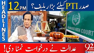 92 News Headlines 12 PM | Big Relief for Pervaiz Eleahi!?  | Court Big Decision | 12 Sep 2023