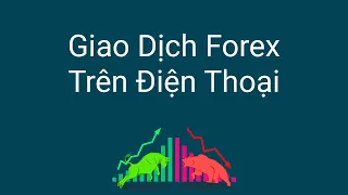 Đầu tư forex | Hướng dẫn giao dịch forex trên điện thoại cho người mới