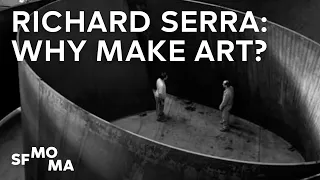 Richard Serra Answers: Why Make Art?