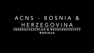 ACNS Bosnia Herzegovina Cerebrovascular  & Neuroendoscopy Webinar