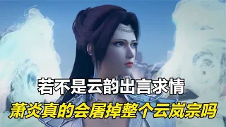 斗破苍穹：若不是云韵出言求情，萧炎真的会屠掉整个云岚宗吗？