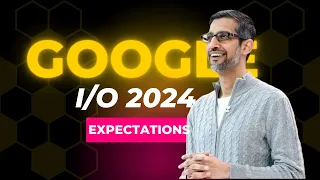 Google IO 2024  What To Expect