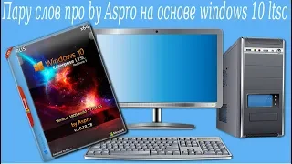 Пару слов про by Aspro на основе windows 10 Ltsc