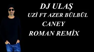 DJ ULAŞ UZİ FT AZER BÜLBÜL CANEY ROMAN REMİX