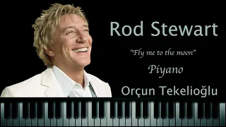 Rod Stewart - Fly me to the moon ( Piano: Orçun Tekelioğlu )