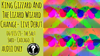 King Gizzard And The Lizard Wizard- Change-Live Debut -06/13/23-The Salt Shed-Chicago, IL-AUDIO ONLY