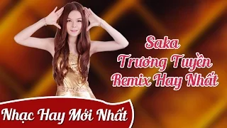 LK Nhạc Trẻ Remix Saka Trương Tuyền 2016 - Liên Khúc Saka Trương Tuyền Remix Hay Nhất 2016