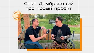 Стас Домбровский про новый проект и не только!