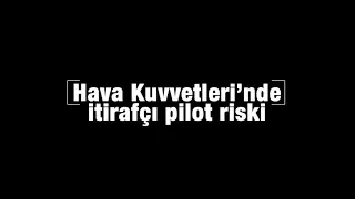 Korkutan uyarı !.."Hava Kuvvetleri’nde itirafçı pilot riski"