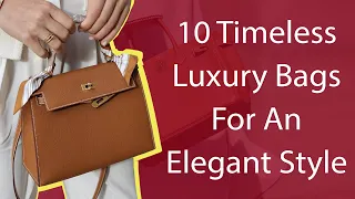 10 Timeless Luxury Bags For An Elegant Style