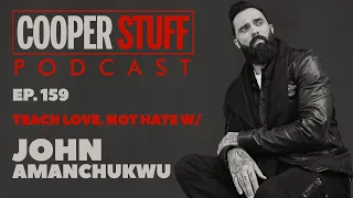 Cooper Stuff Ep. 159 - Teach Love, Not Hate w/John Amanchukwu