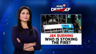 J&K Burning: Who Is Stoking The Fire? | Jammu And Kashmir News | News18 Debrief | CNN News18