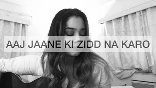 Aaj Jaane Ki Zidd Na Karo || Cover by Melissa Srivastava