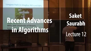 Lecture 12 | Recent Advances in Algorithms | Saket Saurabh