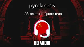 pyrokinesis - Абсолютно чёрное тело [8D MUSIC]