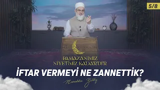 İftar Vermeyi Ne Zannettik? | Ramazanımız Niyetimiz Kadardır 5/8 | Nureddin YILDIZ