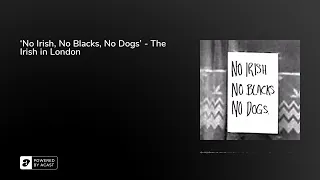 ‘No Irish, No Blacks, No Dogs’ - The Irish in London