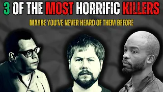 3 of the most horrific killers Maybe you've never heard of them before