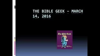 The Bible Geek, March 14, 2016