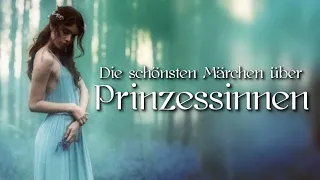 Die schönsten Märchen über Prinzessinnen für Kinder und Erwachsene | Hörbuch deutsch