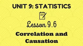 Unit 9 Lesson 6 - Correlation and Causation