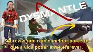 DYSMANTLE -Com o melhor sobrevivente de todos.