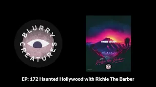 EP: 172 Haunted Hollywood with Richie The Barber - Blurry Creatures