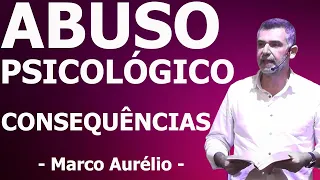 ABUSO PSICOLOGICO - CONSEQUÊNCIAS (PARTE 1) - Marco Aurélio