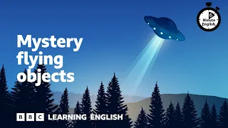 Mystery flying objects ⏲️ 6 Minute English