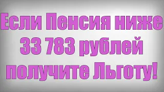 Если Пенсия ниже 33 783 рублей получите Льготу!