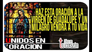 UNIDOS EN ORACIÓN - HAZ ESTA ORACIÓN A LA VIRGEN DE GUADALUPE Y UN MILAGRO VENDRÁ A TÚ VIDA