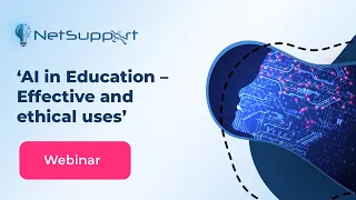 AI in Education – Effective and ethical uses webinar by NetSupport (Part 2)