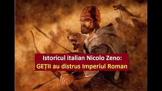 Istoricul italian Nicolo Zeno:  GEȚII au distrus Imperiul Roman