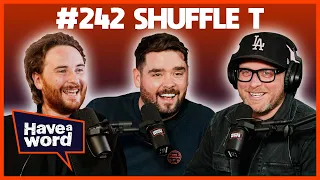 Shuffle T | Have A Word Podcast #242