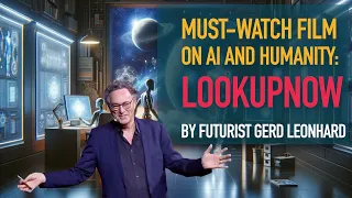 LookUpNow: Futurist Gerd Leonhard's Riveting New Film on Artificial Intelligence: Future of Humanity