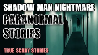 12 True Paranormal Stories - Shadow Man Nightmare | Paranormal M