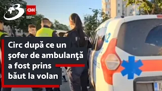 Circ după ce un şofer de ambulanţă a fost prins băut la volan