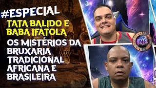 OS MISTÉRIOS DA BRUXARIA TRADICIONAL AFRICANA E BRASILEIRA - TATA BALIDO E BABA IFATOLA - ESPECIAL