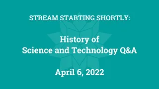 History of Science and Technology Q&A (April 6, 2022)