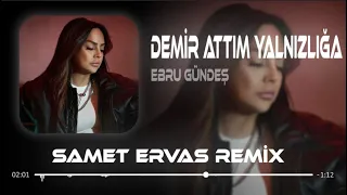 Ebru Gündeş - Demir Attım Yalnızlığa ( Samet Ervas & Berk Polat Remix )