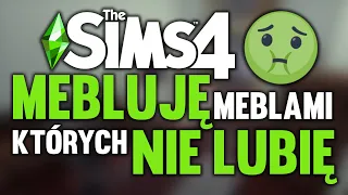 MEBLUJĘ MEBLAMI, KTÓRYCH NIE LUBIĘ 🤢 The Sims 4