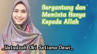 Bergantung dan Meminta Hanya Kepada Allah Subhana wa taala | Ustadzah Oki Setiana Dewi