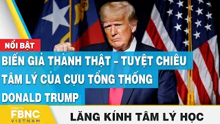 Biến giả thành thật – Tuyệt chiêu tâm lý của cựu tổng thống Donald Trump | Lăng kính tâm lý | FBNC