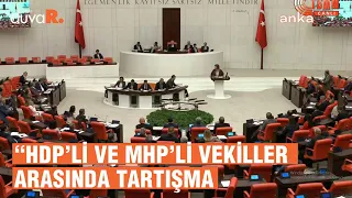 Meclis'te HDP'li ve MHP'li vekiller arasında tartışma