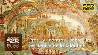 SER Historia | Pros y contras sobre la existencia de la Atlántida