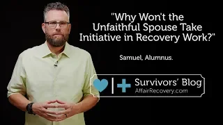 Why Won't the Unfaithful Spouse Take Initiative in Recovery Work?