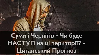 Суми і Чернігів - Чи буде НАСТУП на ці території? - Циганський Прогноз