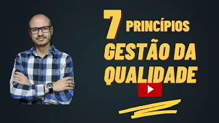 7 PRINCÍPIOS DA GESTÃO DA QUALIDADE - (Entenda a Importância)