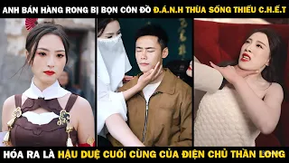 Anh Chàng Hàng Rong Bị Bọn Côn Đồ O.Á.NH THỪA SỐNG THIẾU C.H.Ế.T Lại Là HẬU DUỆ THẦN LONG CUỐI CÙNG