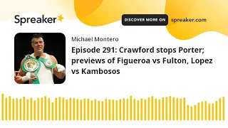 Episode 291: Crawford stops Porter; previews of Figueroa vs Fulton, Lopez vs Kambosos